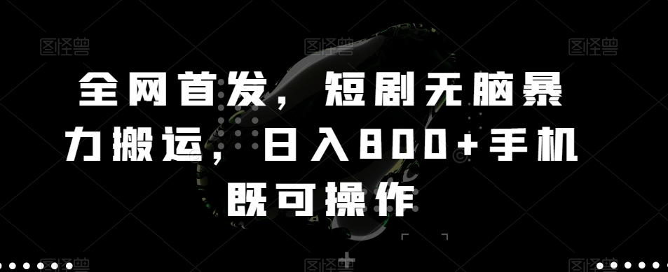 全网首发，短剧无脑暴力搬运，日入800+手机既可操作|云雀资源分享