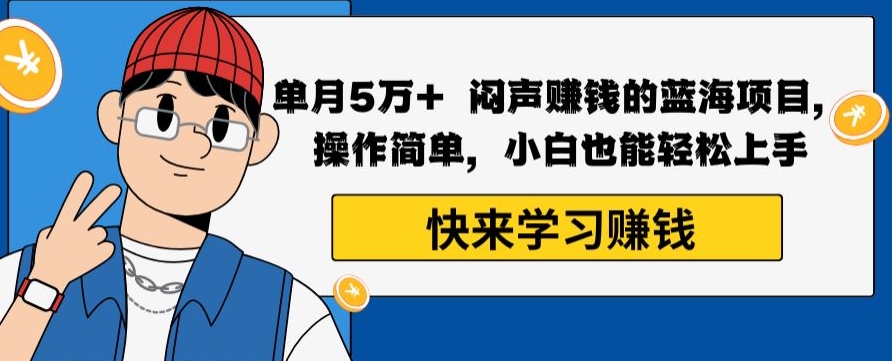 单月5万+闷声赚钱的蓝海项目，操作简单，小白也能轻松上手|云雀资源分享