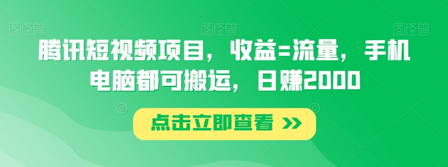 腾讯短视频项目，收益=流量，手机电脑都可搬运，日赚2000|云雀资源分享