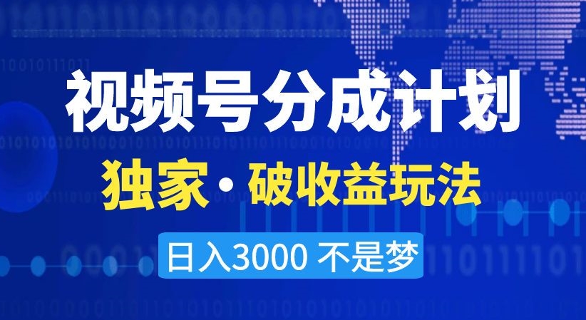 视频号分成计划，独家·破收益玩法，日入3000不是梦【揭秘】|云雀资源分享