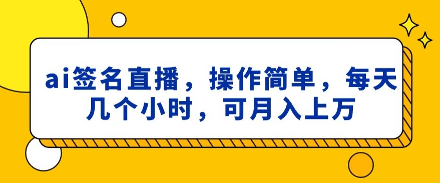 ai签名直播，操作简单，简单几个小时，可月入上万|云雀资源分享