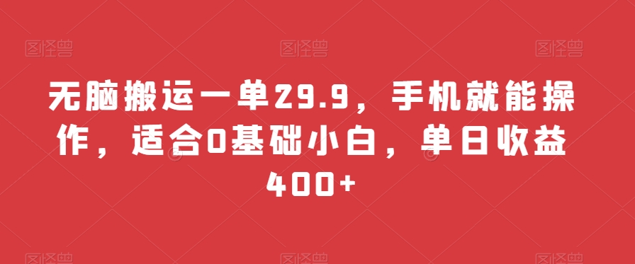 无脑搬运一单29.9，手机就能操作，适合0基础小白，单日收益400+|云雀资源分享