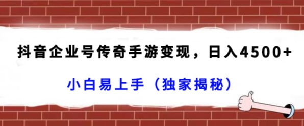 抖音企业号传奇手游变现，日入4500+，小白易上手（独家揭秘）|云雀资源分享