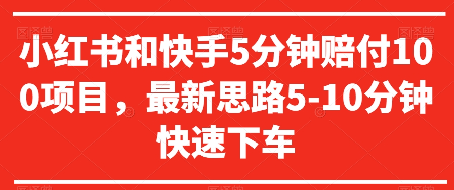 小红书和快手5分钟赔付100项目，最新思路5-10分钟快速下车【仅揭秘】|云雀资源分享