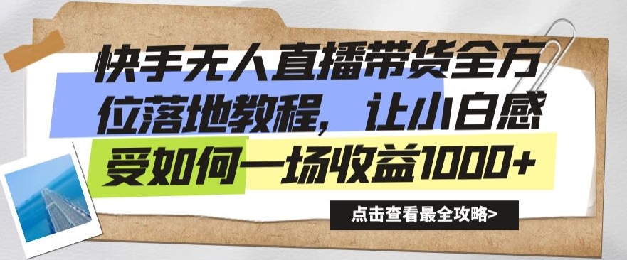 快手无人直播带货全方位落地教程，让小白感受如何一场收益1000+【揭秘】|云雀资源分享