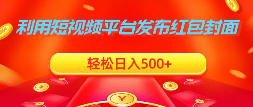 利用短视频平台发布红包封面，轻松日入500+|云雀资源分享