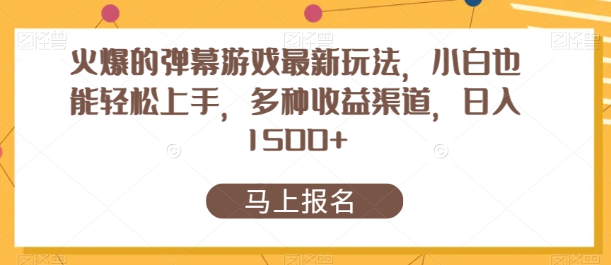 火爆的弹幕游戏最新玩法，小白也能轻松上手，多种收益渠道，日入1500+|云雀资源分享