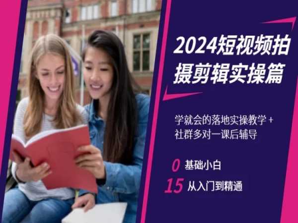 2024短视频拍摄剪辑实操篇，学就会的落地实操教学，基础小白从入门到精通|云雀资源分享