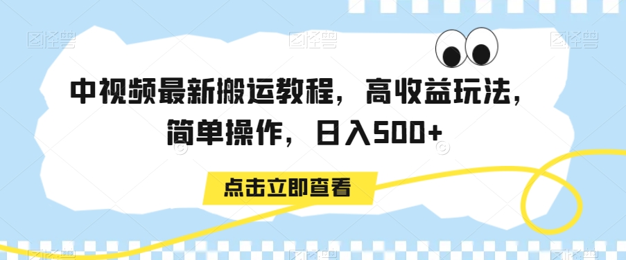 中视频最新搬运教程，高收益玩法，简单操作，日入500+【揭秘】|云雀资源分享