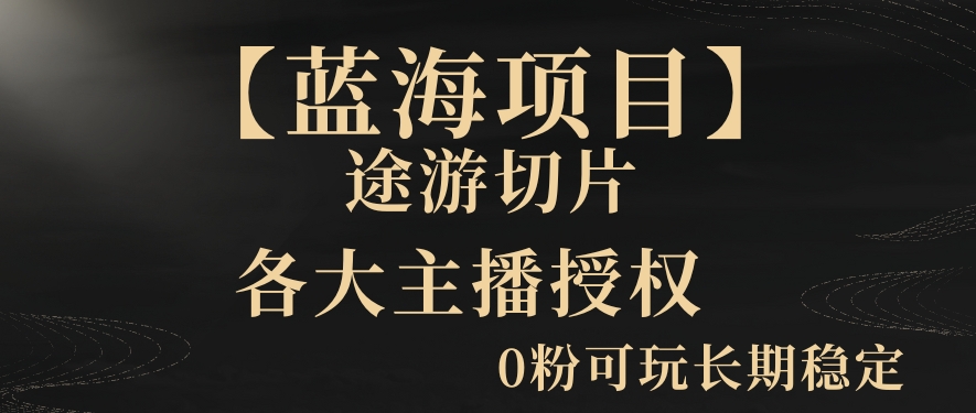 【蓝海项目】抖音途游切片实测一星期收入5000+0粉可玩长期稳定【揭秘】|云雀资源分享