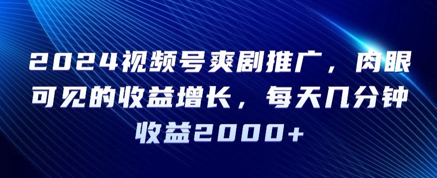 2024视频号爽剧推广，肉眼可见的收益增长，每天几分钟收益2000+【揭秘】|云雀资源分享