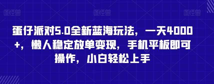 蛋仔派对5.0全新蓝海玩法，一天4000+，懒人稳定放单变现，手机平板即可操作，小白轻松上手【揭秘】|云雀资源分享