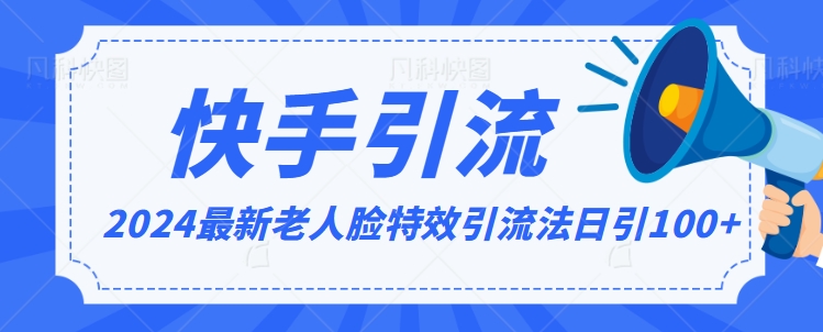 2024全网最新讲解老人脸特效引流方法，日引流100+，制作简单，保姆级教程【揭秘】|云雀资源分享