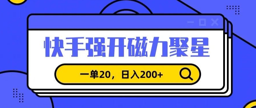 信息差赚钱项目，快手强开磁力聚星，一单20，日入200+【揭秘】|云雀资源分享