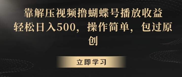 靠解压视频撸蝴蝶号播放收益，轻松日入500，操作简单，包过原创【揭秘】|云雀资源分享