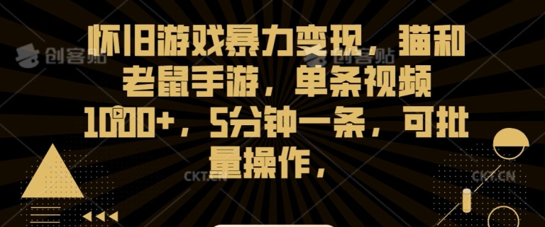 怀旧游戏暴力变现，猫和老鼠手游，单条视频1000+，5分钟一条，可批量操作【揭秘】|云雀资源分享