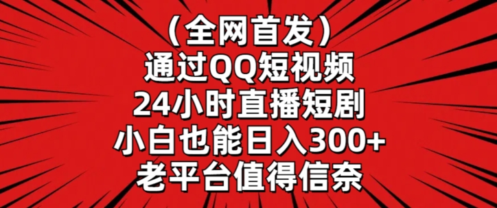 全网首发，通过QQ短视频24小时直播短剧，小白也能日入300+【揭秘】|云雀资源分享