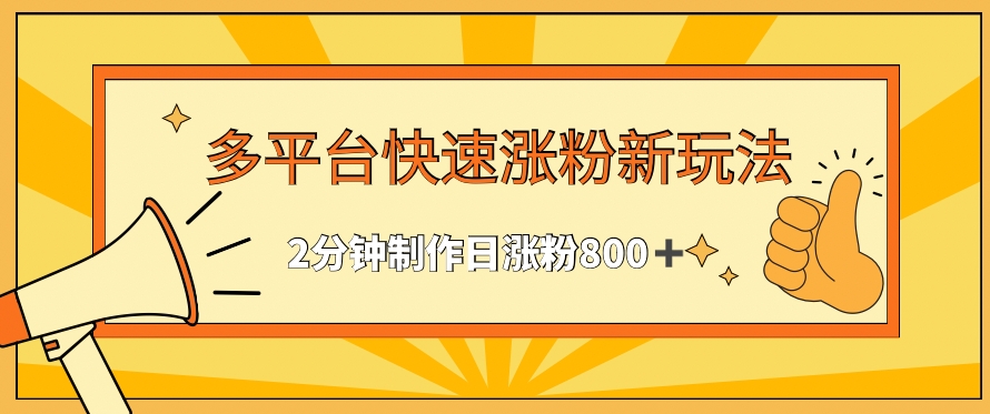 多平台快速涨粉最新玩法，2分钟制作，日涨粉800+【揭秘】|云雀资源分享