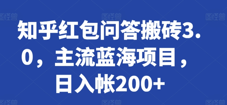 知乎红包问答搬砖3.0，主流蓝海项目，日入帐200+【揭秘】|云雀资源分享