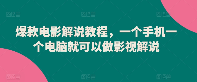 爆款电影解说教程，一个手机一个电脑就可以做影视解说|云雀资源分享