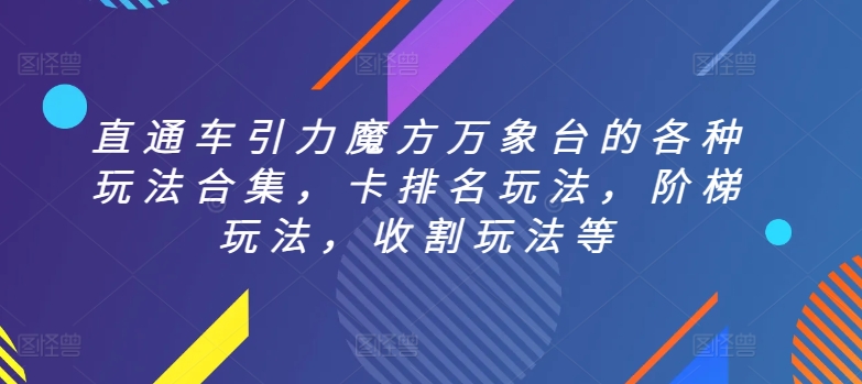 直通车引力魔方万象台的各种玩法合集，卡排名玩法，阶梯玩法，收割玩法等|云雀资源分享