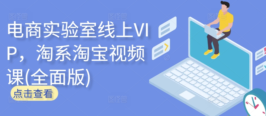 电商实验室线上VIP，淘系淘宝视频课(全面版)|云雀资源分享