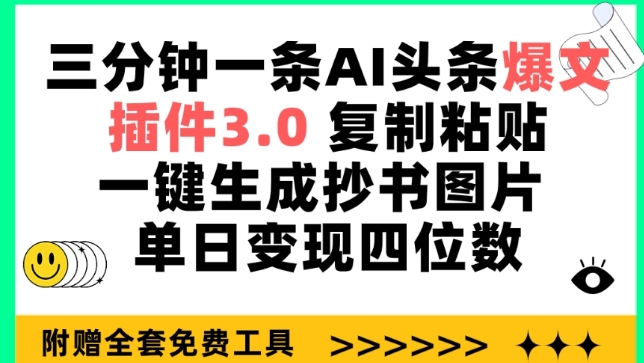 三分钟一条AI头条爆文，插件3.0 复制粘贴一键生成抄书图片 单日变现四位数【揭秘】|云雀资源分享