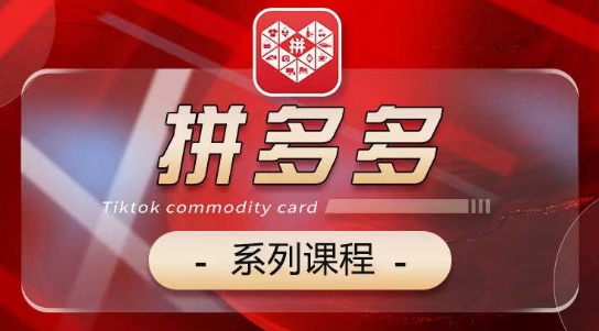 2024拼多多系列课，【基础】【运营】【活动】【推广】【玩法】5大模块|云雀资源分享