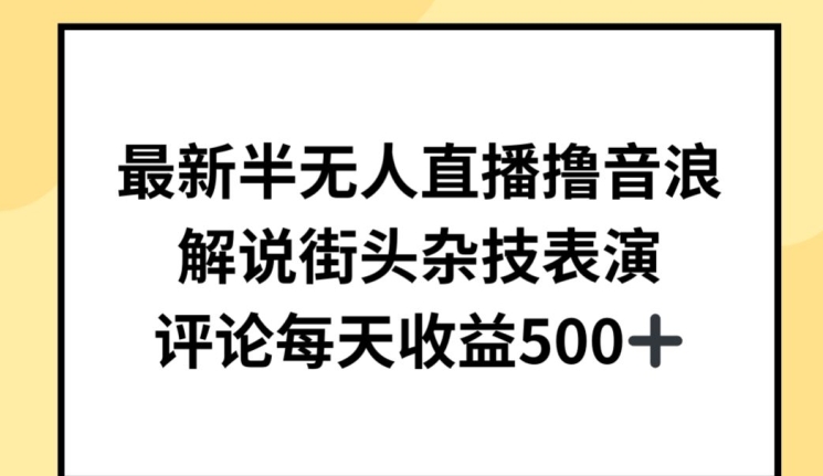 最新半无人直播撸音浪，解说街头杂技表演，平均每天收益500+【揭秘】|云雀资源分享