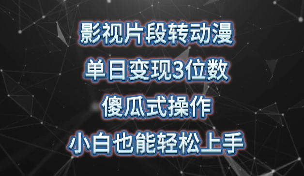 影视片段转动漫，单日变现3位数，暴力涨粉，傻瓜式操作，小白也能轻松上手【揭秘】|云雀资源分享