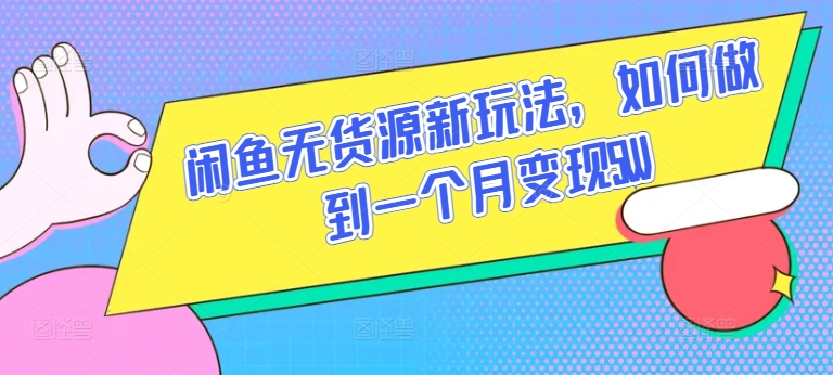 闲鱼平台无货源电商新模式，怎样做到一个月转现5W【揭密】|云雀资源分享