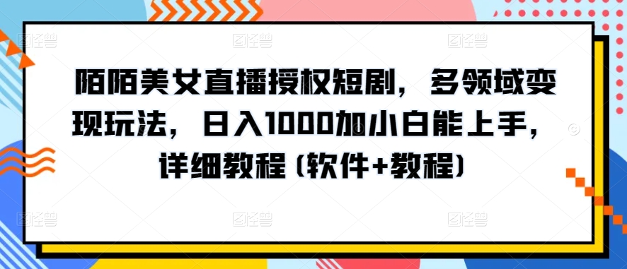 陌陌直播美女主播受权短剧剧本，跨领域转现游戏玩法，日入1000加小白能入门，详尽实例教程(手机软件 实例教程)【揭密】|云雀资源分享