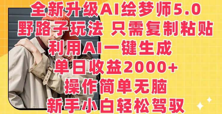 升级版AI绘梦师5.0.歪门邪道游戏玩法，仅需拷贝，运用AI一键生成，单日盈利2000 【揭密】|云雀资源分享