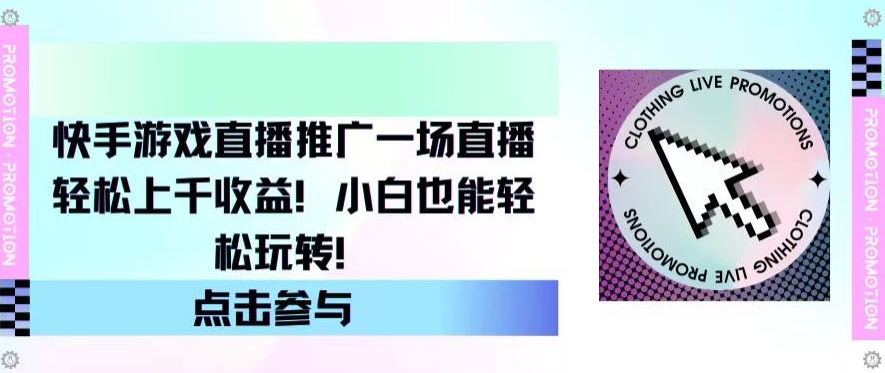 快手游戏直播营销推广，一场直播轻轻松松过千盈利，新手也可以快速上手|云雀资源分享