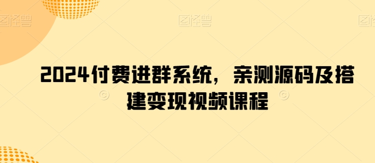 2024付钱入群系统软件，亲自测试源代码及构建转现在线课程|云雀资源分享