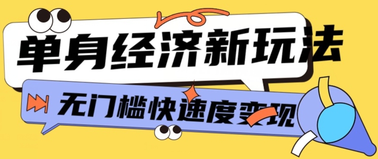 全新单身经济新模式，爆利养号低客单量高转换率，长期平稳新手快速上手|云雀资源分享