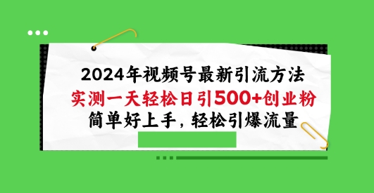 2024年微信视频号全新推广方法，评测一天轻轻松松日引100 自主创业粉，简易好上手，轻轻松松引爆流量【揭密】|云雀资源分享