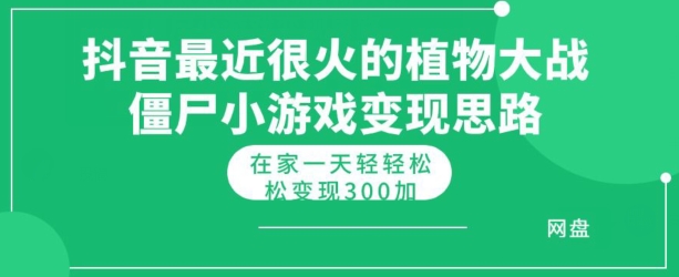 抖音最近比较火的植物大僵尸混种杂交版小游戏变现实例教程，轻松月入300|云雀资源分享