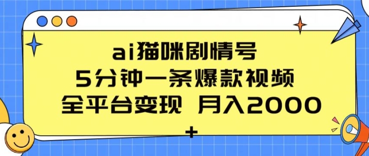 ai猫咪剧情号 5分钟一条爆款视频 全平台变现 月入2K+【揭秘】|云雀资源分享