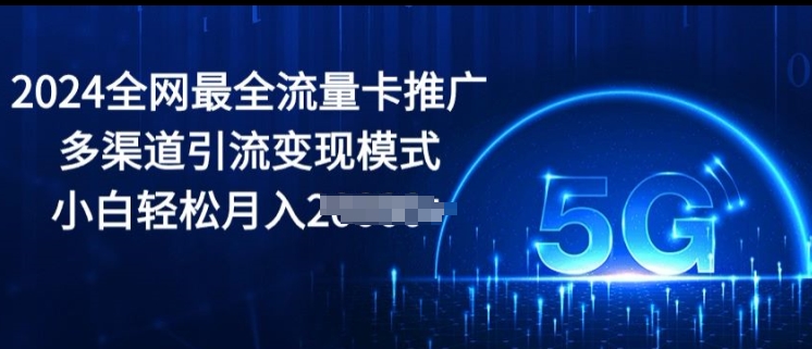 2024更新最快上网卡营销推广多种渠道引流变现方式，新手轻轻松松月入2000|云雀资源分享