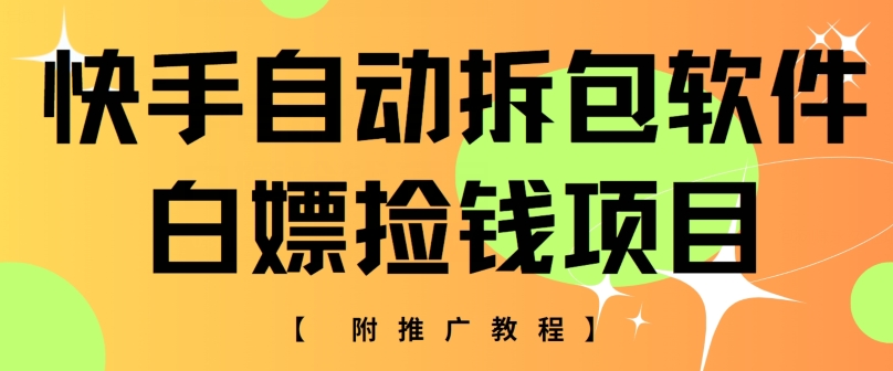 快手自动解包手机软件，白给拾钱新项目，附营销推广实例教程|云雀资源分享