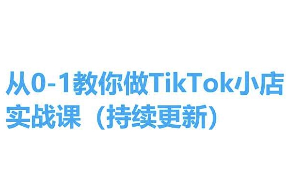 从0-1手把手带你TikTok小商店实操课(不断更新)，教你如何，简单易学的|云雀资源分享