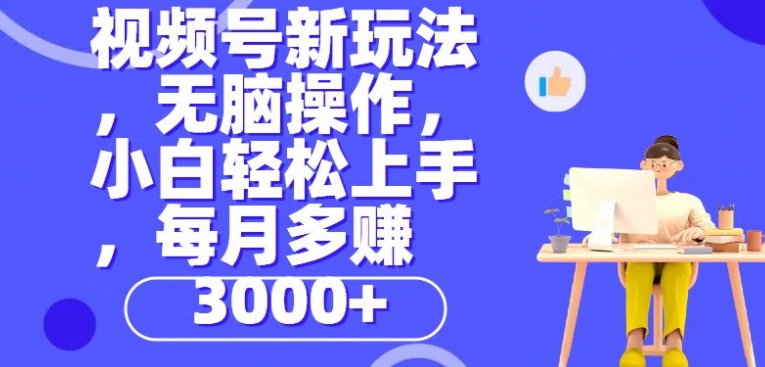 微信视频号新模式，没脑子实际操作，新手也可以快速上手，每一个月挣到3000|云雀资源分享