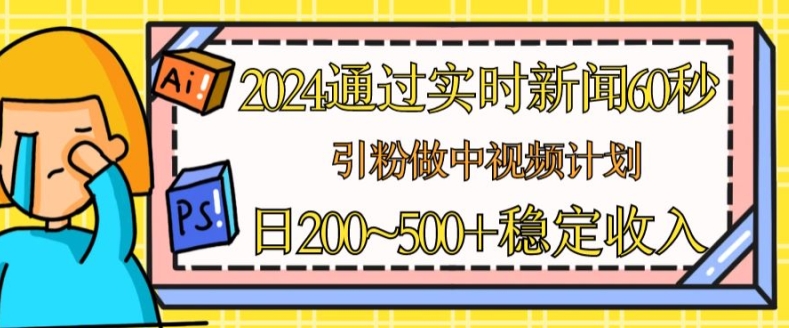 2024根据最新的新闻60秒，引粉做中视频伙伴或是微信流量主，日多张固定收入【揭密】|云雀资源分享