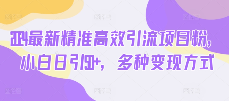 2024全新高效便捷引流项目粉，新手日引50 ，多种多样变现模式|云雀资源分享