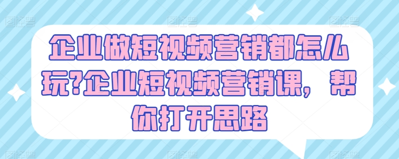 公司做新媒体营销都咋玩?公司新媒体营销课，替你拓宽思路|云雀资源分享