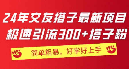 2024年交朋友搭子最新投资项目，急速引流方法300 搭子粉，简单直接，又很好学好上手-中创网_分享中赚网创业资讯_最新网络项目资源|云雀资源分享