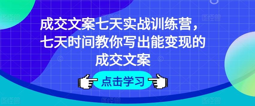 交易量创意文案七天实战演练夏令营，七天时长教大家写下能快速变现交易量创意文案|云雀资源分享