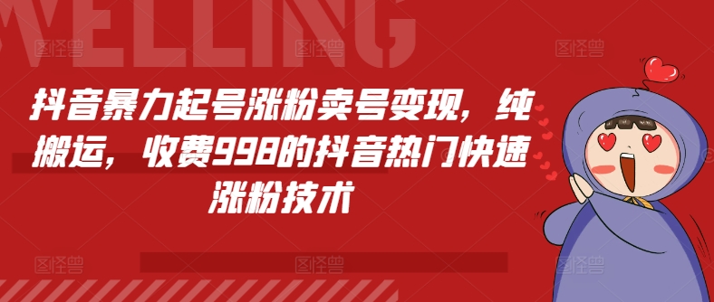 抖音视频暴力行为养号增粉出售账号转现，纯运送，收费标准998的抖音热门快速吸粉技术性|云雀资源分享