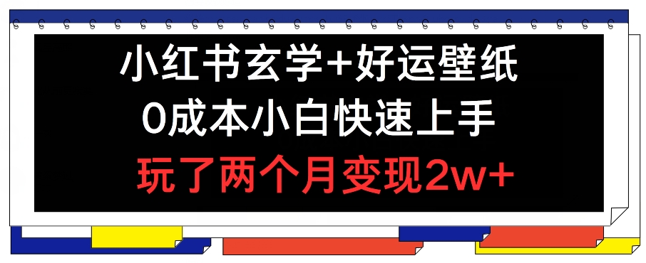 小红书的风水玄学 好运壁纸游戏玩法，0成本费新手快速入门，玩2个月转现2w  【揭密】|云雀资源分享